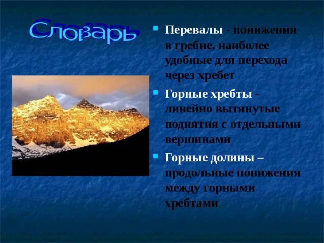 Перевалы - понижения в гребне, наиболее удобные для перехода через хребет Горные хребты - линейно вытянутые поднятия с отдельными вершинами  Горные долины – продольные понижения между горными хребтами  