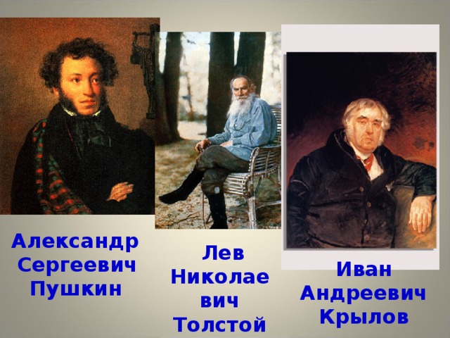 Александр  Сергеевич Пушкин  Лев Николаевич Толстой Иван Андреевич Крылов 