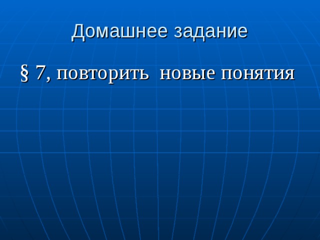 Домашнее задание § 7, повторить новые понятия 