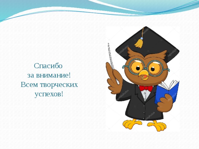 Спасибо  за внимание!  Всем творческих успехов! 