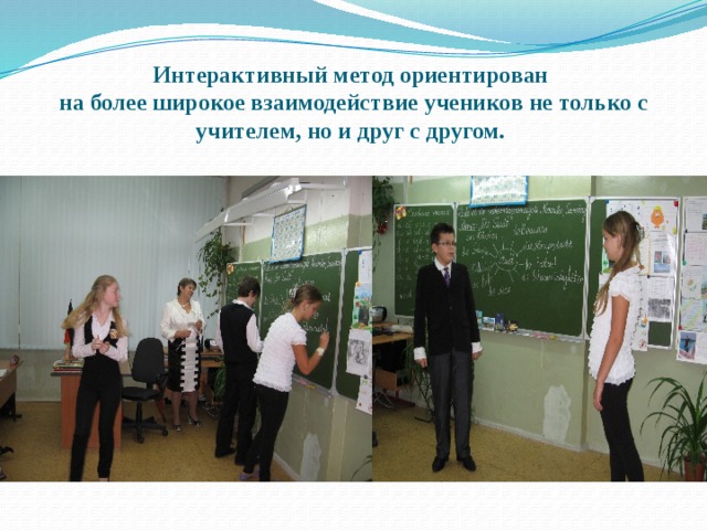  Интерактивный метод ориентирован  на более широкое взаимодействие учеников не только с учителем, но и друг с другом. 