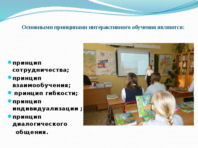  Основными принципами интерактивного обучения являются: принцип сотрудничества; принцип взаимообучения;  принцип гибкости; принцип индивидуализации ; принцип диалогического  общения. 