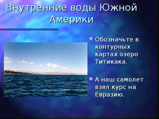 Внутренние воды Южной Америки Обозначьте в контурных картах озеро Титикака.  А наш самолет взял курс на Евразию. 