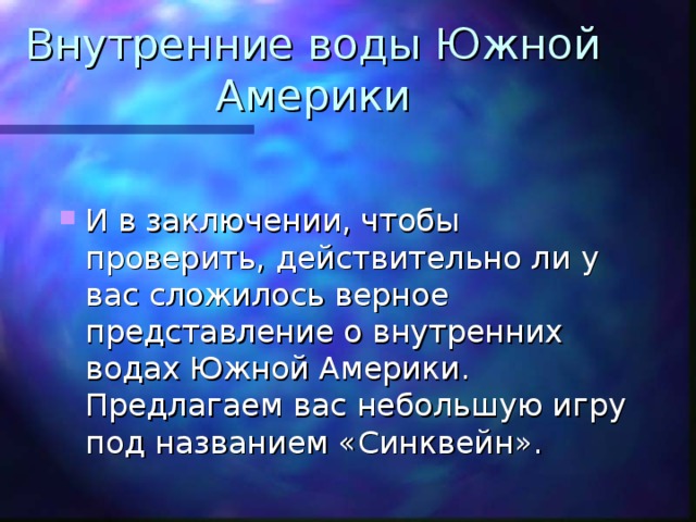 Внутренние воды Южной Америки И в заключении, чтобы проверить, действительно ли у вас сложилось верное представление о внутренних водах Южной Америки. Предлагаем вас небольшую игру под названием «Синквейн». 