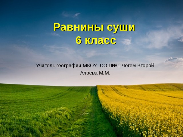 Равнины суши  6 класс Учитель географии МКОУ СОШ№1 Чегем Второй Алоева М.М. 