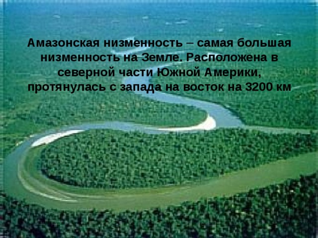 Амазонская низменность – самая большая низменность на Земле. Расположена в северной части Южной Америки, протянулась с запада на восток на 3200 км 