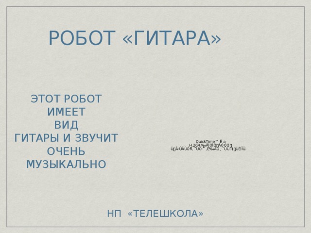 РОБОТ «ГИТАРА» ЭТОТ РОБОТ ИМЕЕТ  ВИД ГИТАРЫ И ЗВУЧИТ ОЧЕНЬ МУЗЫКАЛЬНО НП «ТЕЛЕШКОЛА»