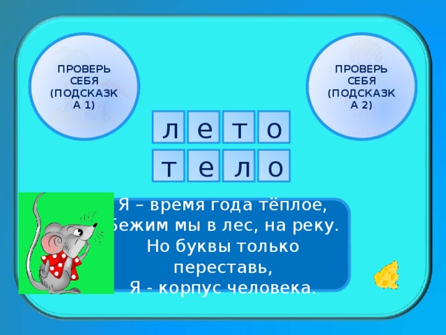 ПРОВЕРЬ СЕБЯ ПРОВЕРЬ СЕБЯ (ПОДСКАЗКА 1) (ПОДСКАЗКА 2) о т л е т е л о Я – время года тёплое, Бежим мы в лес, на реку. Но буквы только переставь, Я - корпус человека. 