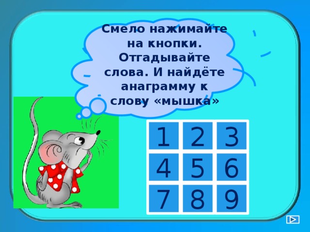 Смело нажимайте на кнопки. Отгадывайте слова. И найдёте анаграмму к слову «мышка» 2 3 1 6 5 4 9 8 7 