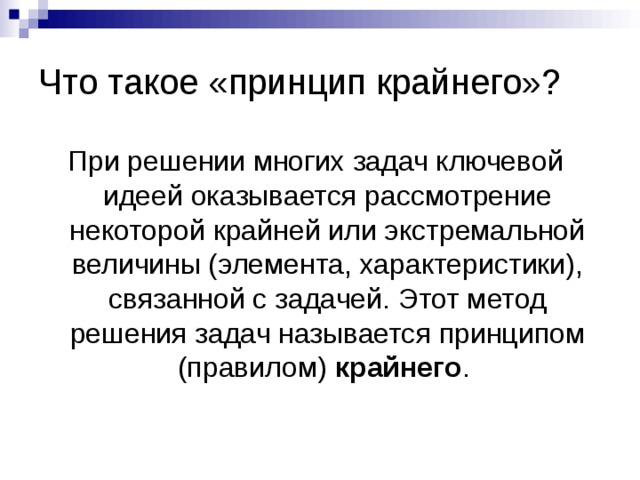 Что такое «принцип крайнего»? При решении многих задач ключевой идеей оказывается рассмотрение некоторой крайней или экстремальной величины (элемента, характеристики), связанной с задачей. Этот метод решения задач называется принципом (правилом)  крайнего . 