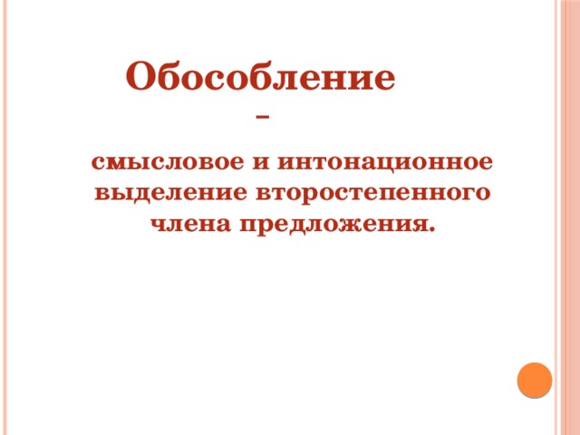 Обособление  –  смысловое и интонационное выделение второстепенного члена предложения. 