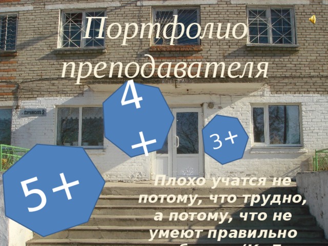 5+ 4+ 3+ Портфолио преподавателя Плохо учатся не потому, что трудно, а потому, что не умеют правильно работать.(К. Д. Ушинский) 