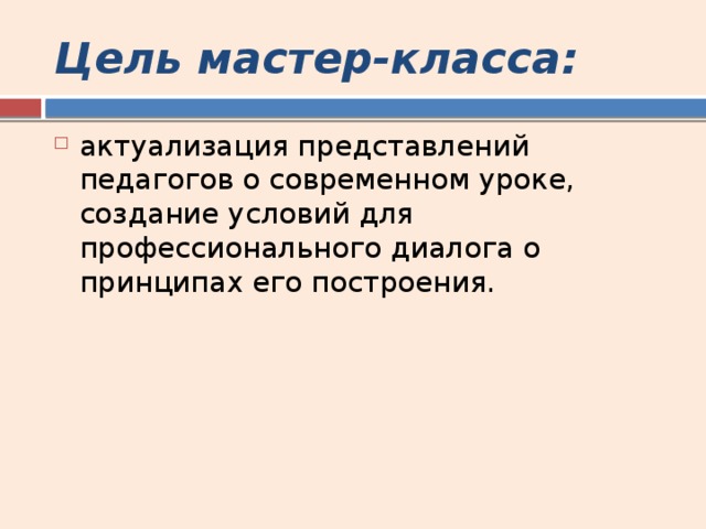 Цель мастер-класса: актуализация представлений педагогов о современном уроке, создание условий для профессионального диалога о принципах его построения. 