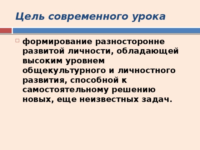 Цель современного урока формирование разносторонне развитой личности, обладающей высоким уровнем общекультурного и личностного развития, способной к самостоятельному решению новых, еще неизвестных задач. 