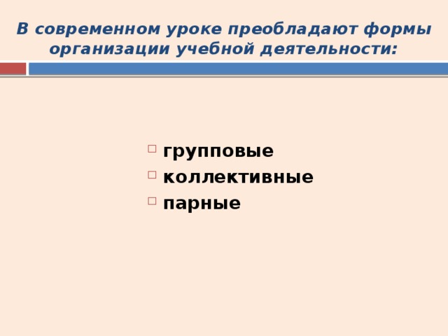 В современном уроке преобладают формы организации учебной деятельности: групповые  коллективные парные 