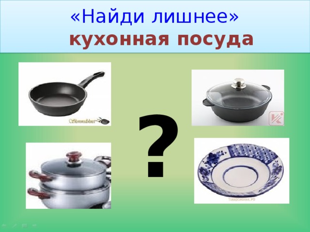 «Найди лишнее»    кухонная посуда ? 