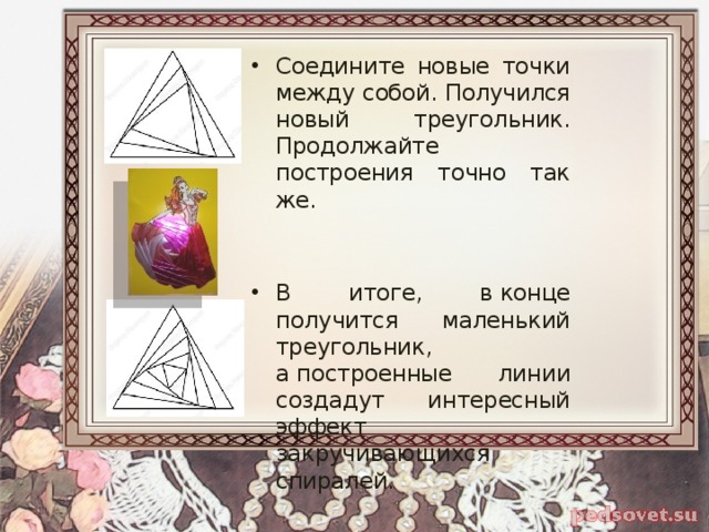 Соедините новые точки между собой. Получился новый треугольник. Продолжайте построения точно так же. В итоге, в конце получится маленький треугольник, а построенные линии создадут интересный эффект закручивающихся спиралей. 
