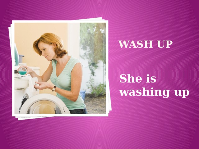 wash up She is washing up 