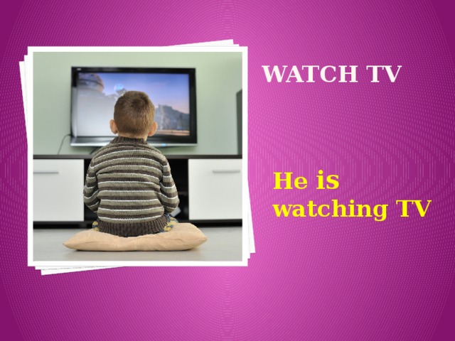 watch TV He is watching TV 