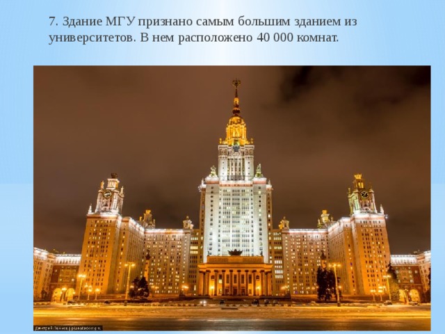 7. Здание МГУ признано самым большим зданием из университетов. В нем расположено 40 000 комнат. 