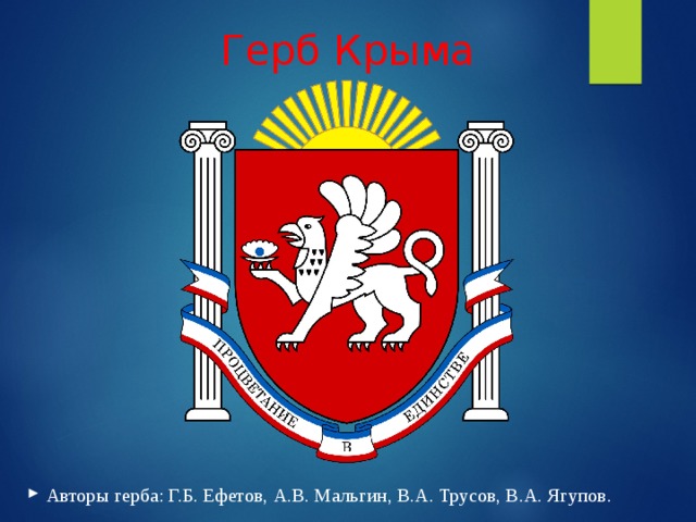 Герб Крыма Авторы герба: Г.Б. Ефетов, А.В. Мальгин, В.А. Трусов, В.А. Ягупов. 