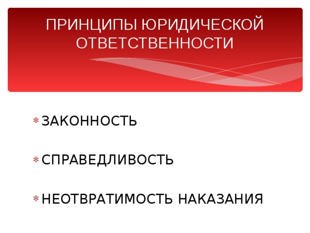 ПРИНЦИПЫ ЮРИДИЧЕСКОЙ ОТВЕТСТВЕННОСТИ ЗАКОННОСТЬ  СПРАВЕДЛИВОСТЬ  НЕОТВРАТИМОСТЬ НАКАЗАНИЯ 