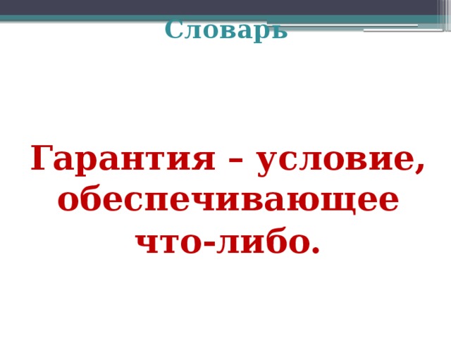 Словарь Гарантия – условие, обеспечивающее что-либо. 