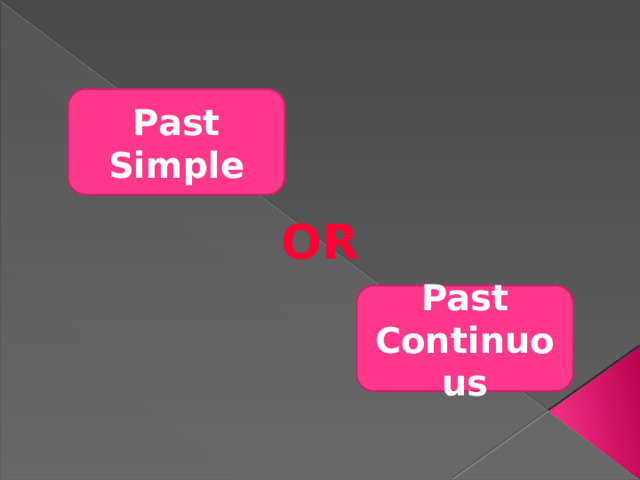 Past Simple OR Past Continuous 