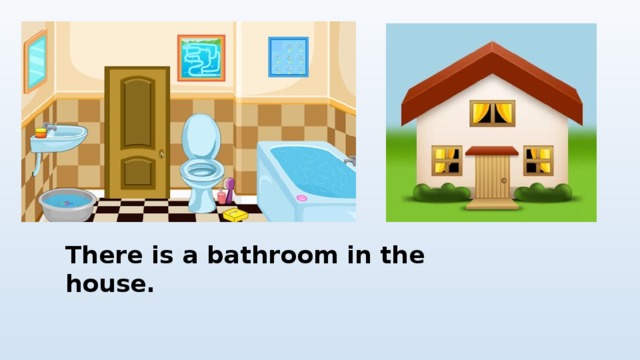 There is a bathroom in the house. 