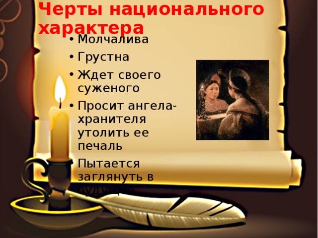Черты национального характера Молчалива Грустна Ждет своего суженого Просит ангела-хранителя утолить ее печаль Пытается заглянуть в будущее 