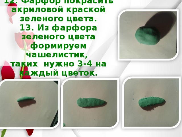12. Фарфор покрасить акриловой краской зеленого цвета.  13. Из фарфора зеленого цвета формируем чашелистик,  таких нужно 3-4 на каждый цветок. 