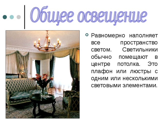 Равномерно наполняет все пространство светом. Светильники обычно помещают в центре потолка. Это плафон или люстры с одним или несколькими световыми элементами. 