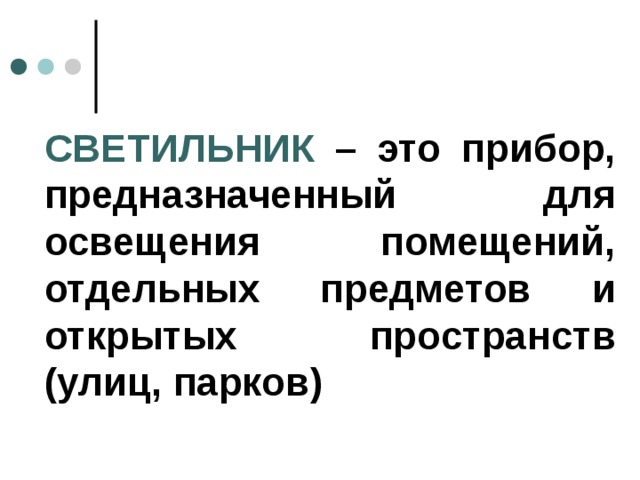 СВЕТИЛЬНИК – это прибор, предназначенный для освещения помещений, отдельных предметов и открытых пространств (улиц, парков) 