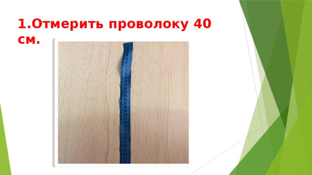 1.Отмерить проволоку 40 см. 