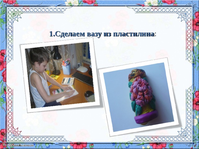 1. Сделаем вазу из пластилина : 