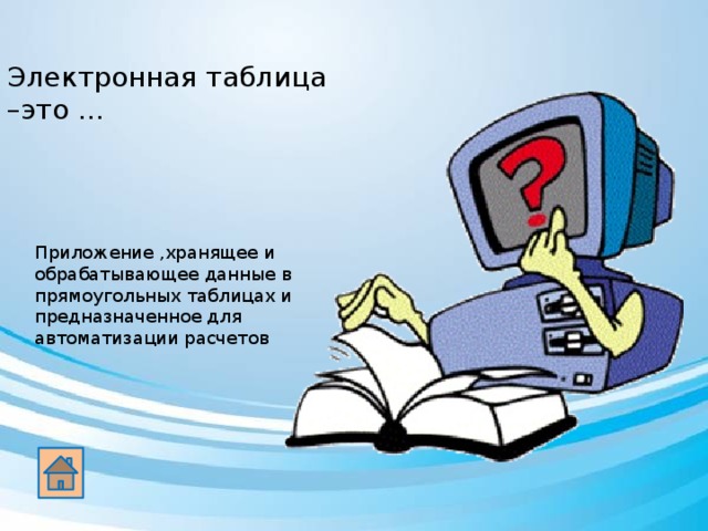 Электронная таблица –это … Приложение ,хранящее и обрабатывающее данные в прямоугольных таблицах и предназначенное для автоматизации расчетов 