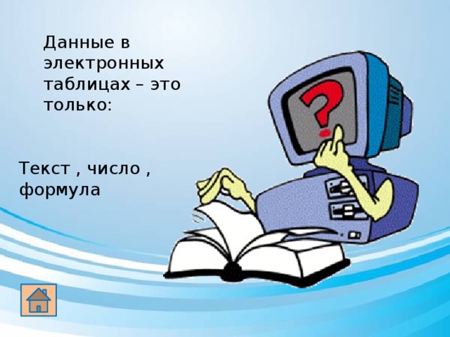 Данные в электронных таблицах – это только: Текст , число , формула 