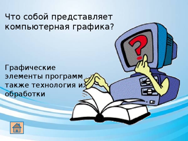 Что собой представляет компьютерная графика? Графические элементы программ , а также технология их обработки 