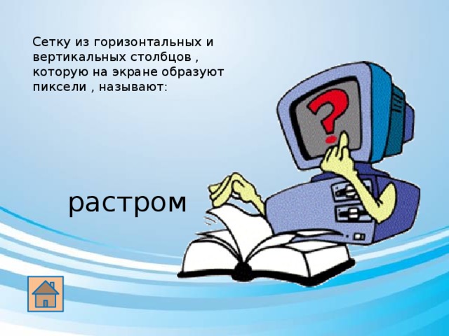 Сетку из горизонтальных и вертикальных столбцов , которую на экране образуют пиксели , называют: растром 