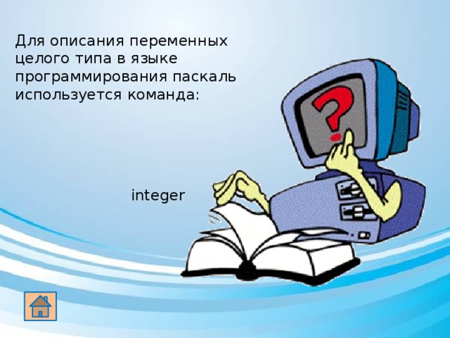 Для описания переменных целого типа в языке программирования паскаль используется команда: integer 