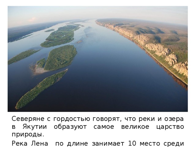 Северяне с гордостью говорят, что реки и озера в Якутии образуют самое великое царство природы. Река Лена по длине занимает 10 место среди рек мира. 
