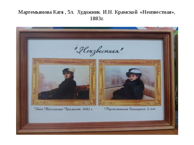 Мартемьянова Катя , 5л. Художник И.Н. Крамской «Неизвестная», 1883г.   