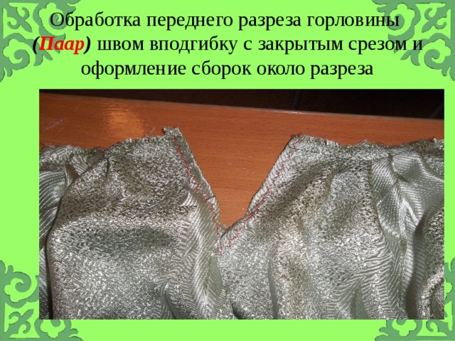Обработка переднего разреза горловины ( Паар ) швом вподгибку с закрытым срезом и оформление сборок около разреза 