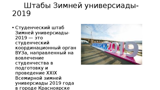  Штабы Зимней универсиады-2019   Студенческий штаб Зимней универсиады-2019 — это студенческий координационный орган ВУЗа, направленный на вовлечение студенчества в подготовку и проведение XXIX Всемирной зимней универсиады 2019 года в городе Красноярске 