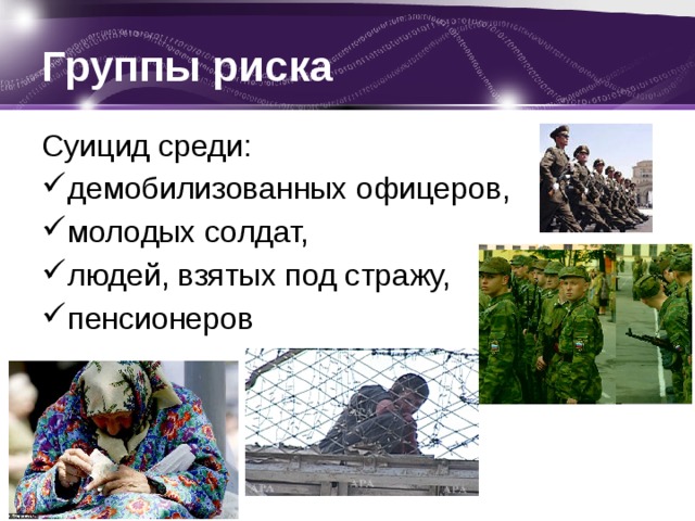 Группы риска Суицид среди: демобилизованных офицеров, молодых солдат, людей, взятых под стражу, пенсионеров 