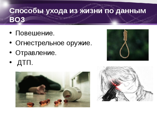 Способы ухода из жизни по данным ВОЗ Повешение. Огнестрельное оружие.  Отравление.     ДТП.  
