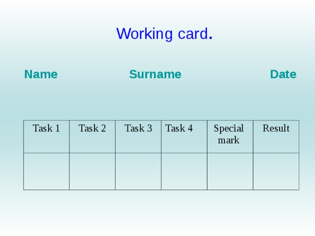 Working card . Name Surname Date Task 1 Task 2 Task 3 Task 4 Special mark Result 