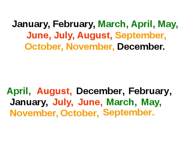 January, February, March, April, May,  June, July, August,  September, October, November, December. April,  August , December , February , January, July, June, March, May, September . November, October, 
