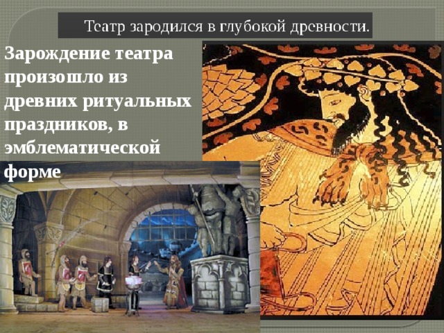 Зарождение театра произошло из древних ритуальных праздников, в эмблематической форме 