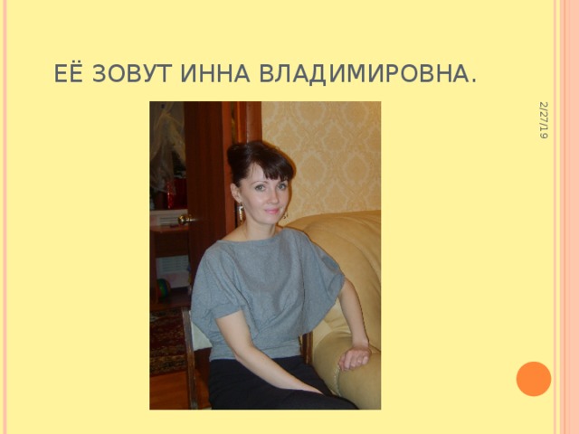 2/27/19 Её зовут Инна Владимировна. 